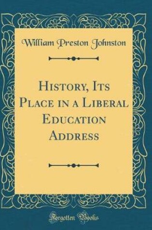 Cover of History, Its Place in a Liberal Education Address (Classic Reprint)