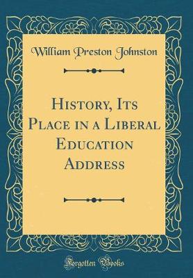 Book cover for History, Its Place in a Liberal Education Address (Classic Reprint)