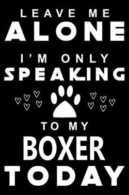 Book cover for Leave me Alone i am only speaking To Boxer Today