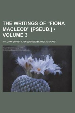 Cover of The Writings of "Fiona MacLeod" [Pseud.] (Volume 3)