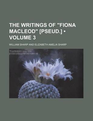 Book cover for The Writings of "Fiona MacLeod" [Pseud.] (Volume 3)