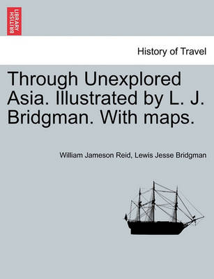 Book cover for Through Unexplored Asia. Illustrated by L. J. Bridgman. with Maps.