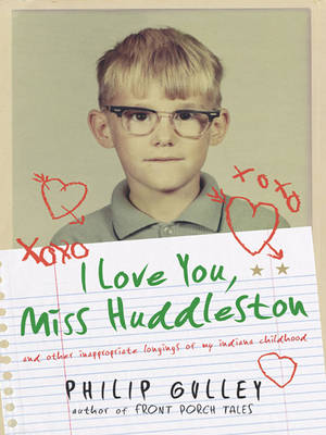 Book cover for I Love You, Miss Huddleston, and Other Inappropriate Longings of My Indiana Childhood