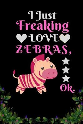 Book cover for I Just Freaking Love Zebras OK