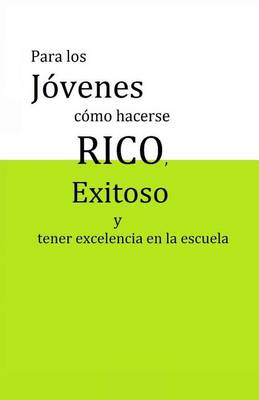 Book cover for Para los jovenes como hacerse RICO, exitoso y tener excelencia en la escuela