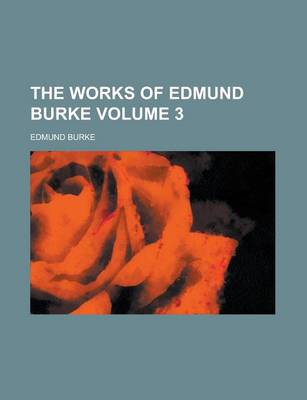 Book cover for The Works of Edmund Burke (Volume 3)