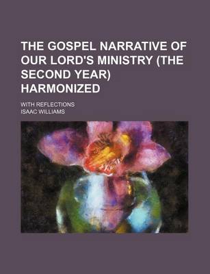 Book cover for The Gospel Narrative of Our Lord's Ministry (the Second Year) Harmonized; With Reflections