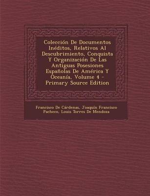 Book cover for Coleccion de Documentos Ineditos, Relativos Al Descubrimiento, Conquista y Organizacion de Las Antiguas Posesiones Espanolas de America y Oceania, Volume 4