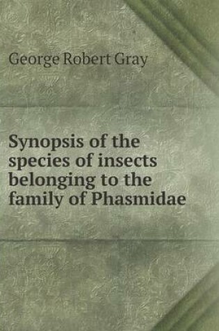 Cover of Synopsis of the species of insects belonging to the family of Phasmidae