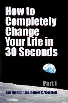 Book cover for How to Completely Change Your Life in 30 Seconds - Part I