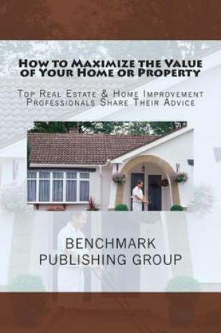 Cover of How to Maximize the Value of Your Home or Property