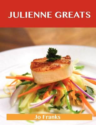 Book cover for Julienne Greats: Delicious Julienne Recipes, the Top 75 Julienne Recipes