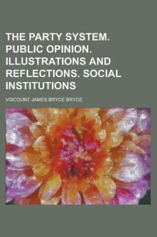 Cover of The Party System. Public Opinion. Illustrations and Reflections. Social Institutions