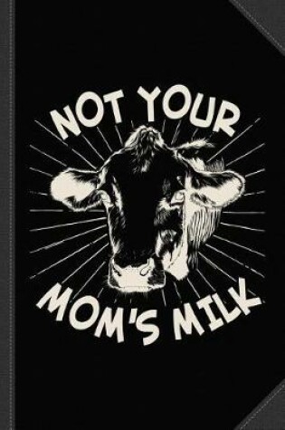 Cover of Not Your Mom's Milk Go Vegan Journal Notebook