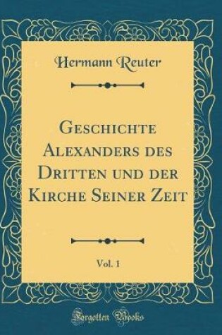 Cover of Geschichte Alexanders Des Dritten Und Der Kirche Seiner Zeit, Vol. 1 (Classic Reprint)