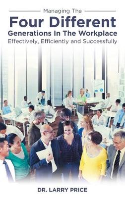 Book cover for Managing the Four Different Generations in the Workplace Effectively, Efficiently, and Successfully