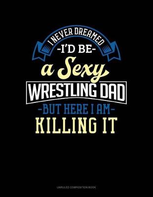 Cover of I Never Dreamed I'd Be a Sexy Wrestling Dad But Here I Am Killing It