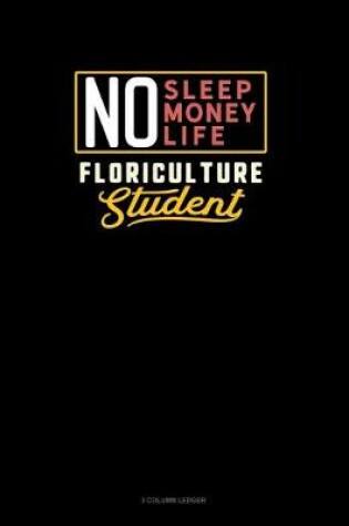 Cover of No Sleep. No Money. No Life. Floriculture Student