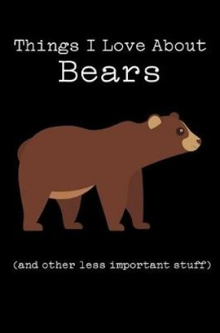 Cover of Things I Love about Bears (and Other Less Important Stuff)