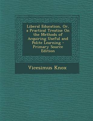 Book cover for Liberal Education, Or, a Practical Treatise on the Methods of Acquiring Useful and Polite Learning