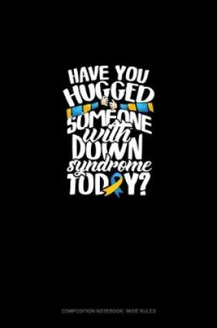 Cover of Have You Hugged Someone With Down Syndrome Today?