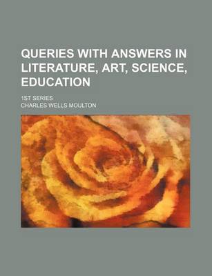 Book cover for Queries with Answers in Literature, Art, Science, Education; 1st Series