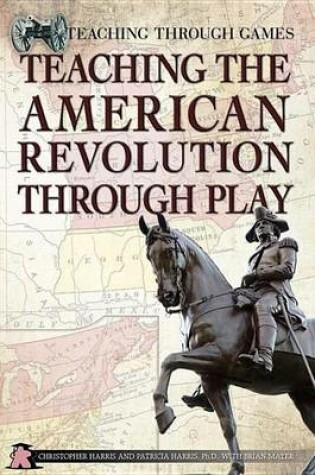 Cover of Teaching the American Revolution Through Play