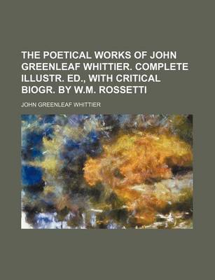 Book cover for The Poetical Works of John Greenleaf Whittier. Complete Illustr. Ed., with Critical Biogr. by W.M. Rossetti