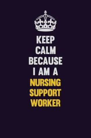 Cover of Keep Calm Because I Am A Nursing support worker