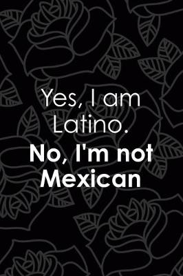 Book cover for Yes, I Am Latino. No, I'm Not Mexican