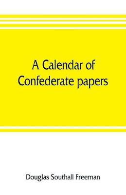 Book cover for A calendar of Confederate papers, with a biblography of some Confederate publications; preliminary report of the Southern historical manuscripts commission, prepared under the direction of the Confederate memorial literary society