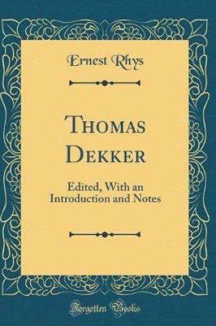 Cover of Thomas Dekker: Edited, With an Introduction and Notes (Classic Reprint)