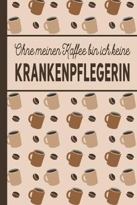 Book cover for Ohne meinen Kaffee bin ich keine Krankenpflegerin