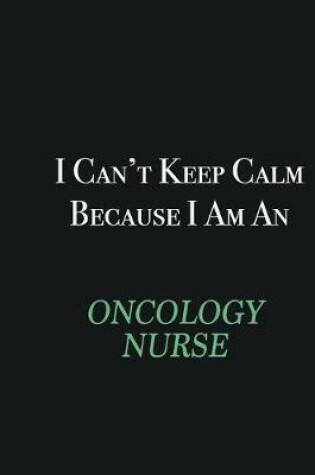 Cover of I cant Keep Calm because I am an oncology nurse