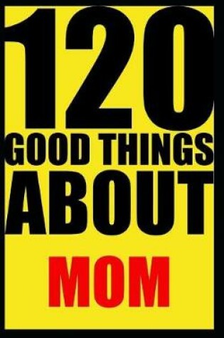 Cover of 120 good things about mom