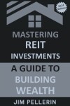 Book cover for Mastering REIT Investments - A Comprehensive Guide to Wealth Building