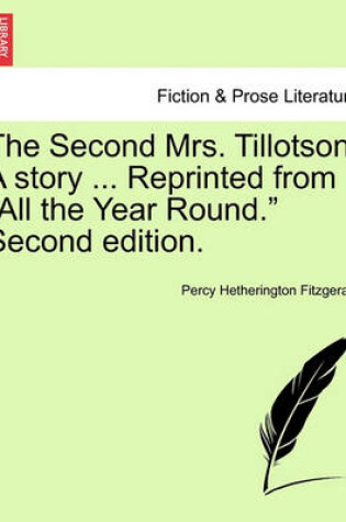 Cover of The Second Mrs. Tillotson. a Story ... Reprinted from "All the Year Round." Second Edition.