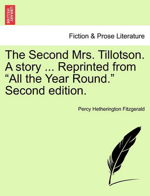 Book cover for The Second Mrs. Tillotson. a Story ... Reprinted from "All the Year Round." Second Edition.