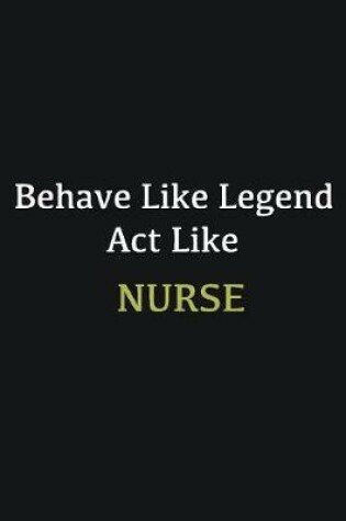 Cover of Behave like Legend Act Like Nurse