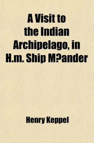 Cover of A Visit to the Indian Archipelago, in H.M. Ship Maeander; With Portions of the Private Journal of Sir James Brooke, K.C.B. Volume 2