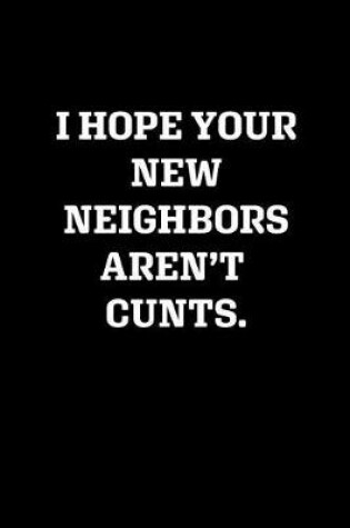 Cover of I Hope Your New Neighbors Aren't Cunts