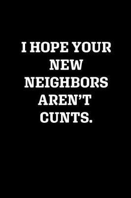 Book cover for I Hope Your New Neighbors Aren't Cunts