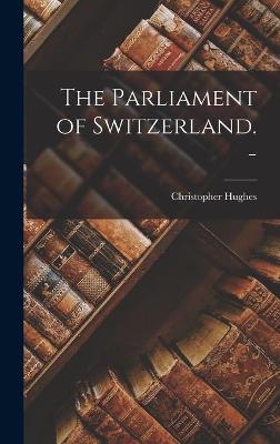 Book cover for The Parliament of Switzerland. -