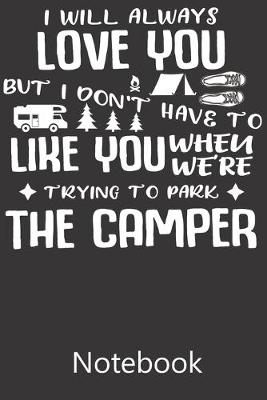 Book cover for I Will Always Love You But I Don't Have To Like You When We're Trying To Park The Camper