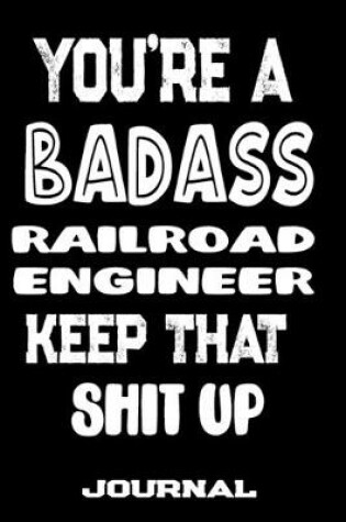 Cover of You're A Badass Railroad Engineer Keep That Shit Up