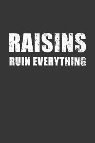 Cover of Raisins Ruin Everything Notebook