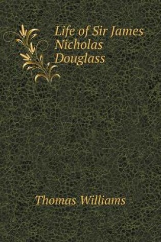 Cover of Life of Sir James Nicholas Douglass