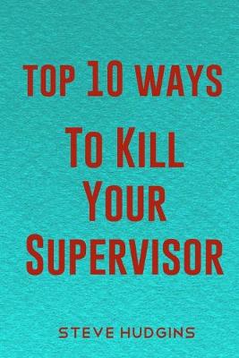 Book cover for Top 10 Ways To Kill Your Supervisor