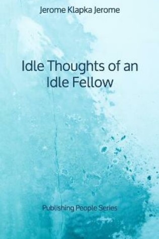 Cover of Idle Thoughts of an Idle Fellow - Publishing People Series