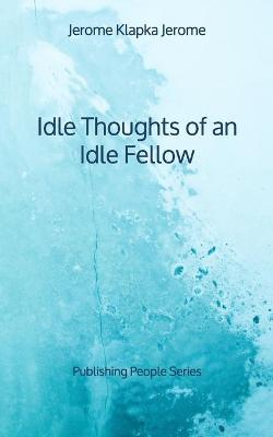 Book cover for Idle Thoughts of an Idle Fellow - Publishing People Series